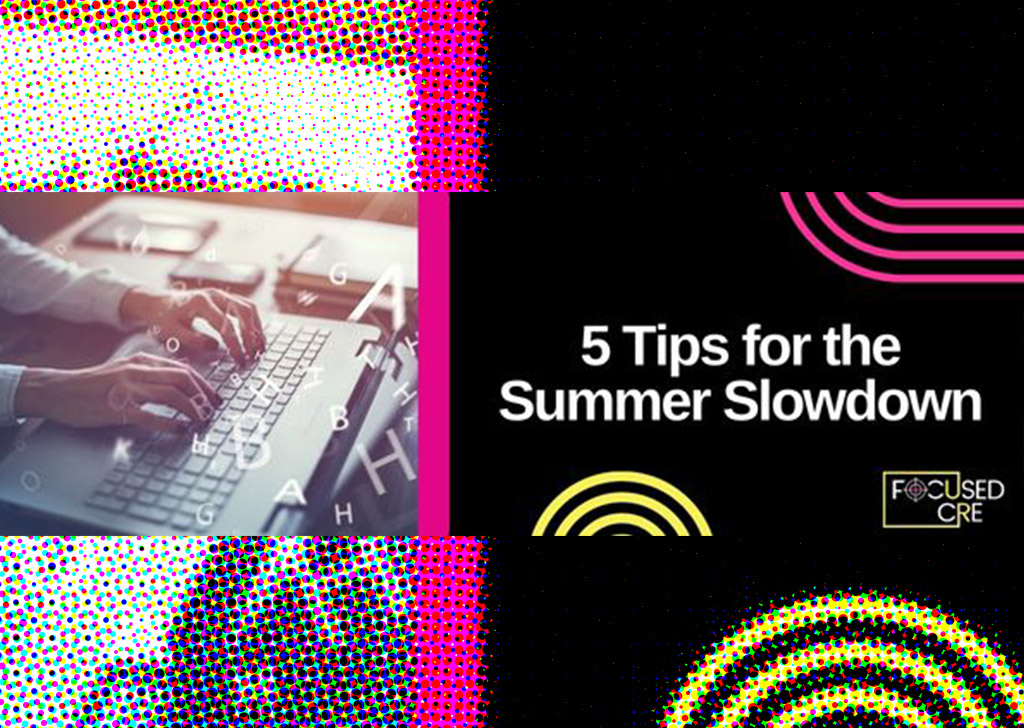 5 Tips for the Summer Slowdown: Maximize Your Commercial Real Estate Business