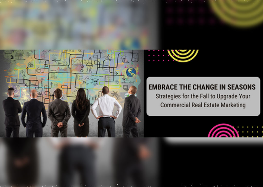 Embrace the Change in Seasons: Strategies for the Fall to Upgrade Your Commercial Real Estate Marketing
